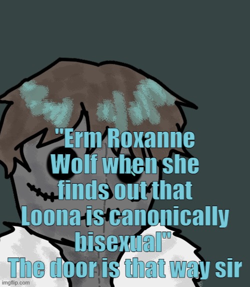 OsDe plush (thanks Disco) | "Erm Roxanne Wolf when she finds out that Loona is canonically bisexual" 
The door is that way sir | image tagged in osde plush thanks disco | made w/ Imgflip meme maker