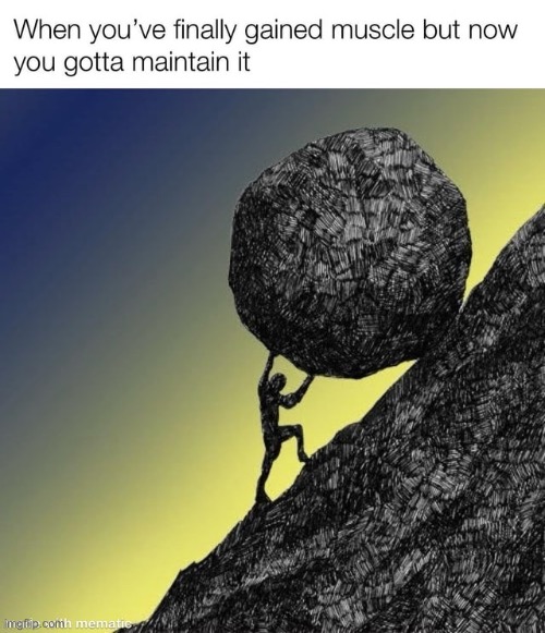 Real af | image tagged in sisyphus,memes,workout,muscles,hard work,point grinding | made w/ Imgflip meme maker