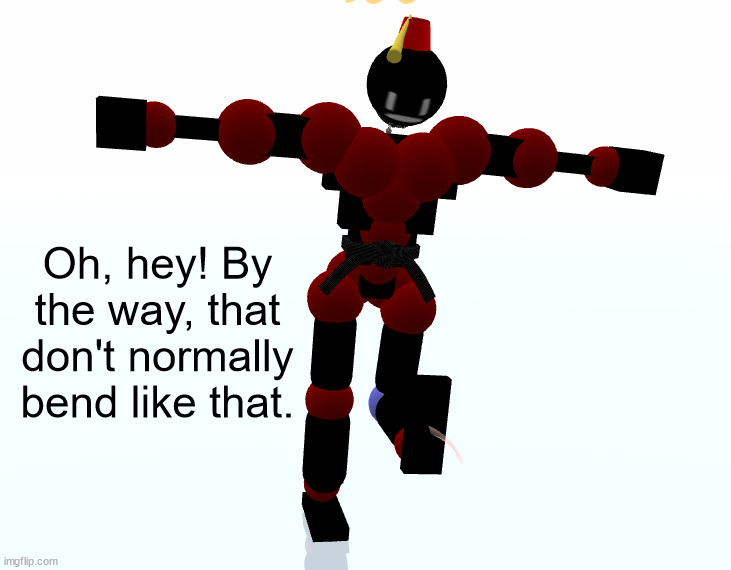 Oh, hey! By the way, that don't normally bend like that. | made w/ Imgflip meme maker
