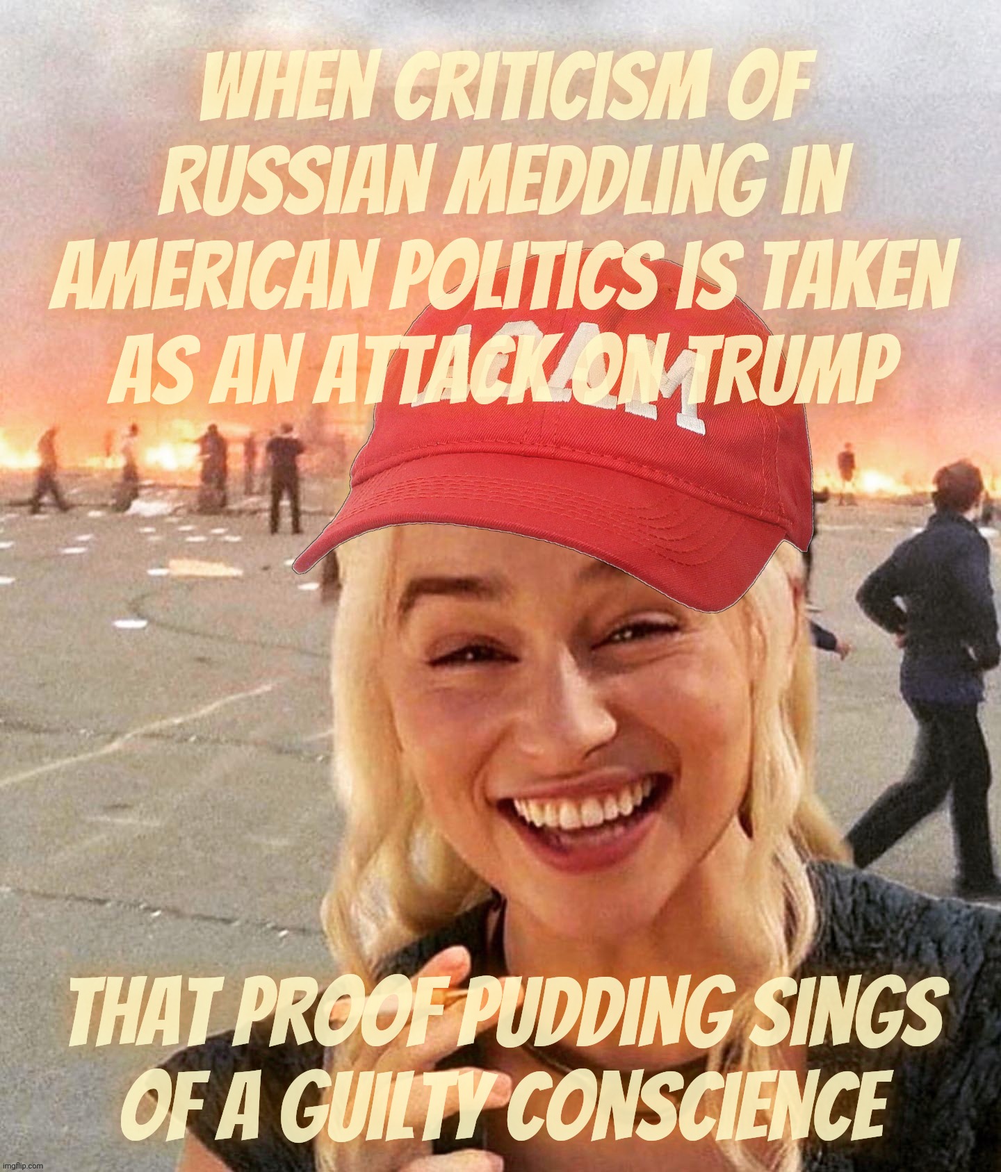 MAGAts see criticism of Russian meddling as criticism against Trump. Guilty conscience much? | When criticism of Russian meddling in American politics is taken
as an attack on Trump; that proof pudding sings
of a guilty conscience | image tagged in disaster smoker girl maga edition,russian meddling,magats love russia,magats,russbots,russian shills | made w/ Imgflip meme maker