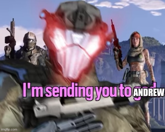 I'm sending you to god. | ANDREW | image tagged in i'm sending you to god | made w/ Imgflip meme maker