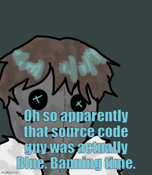 OsDe plush (thanks Disco) | Oh so apparently that source code guy was actually Blue. Banning time. | image tagged in osde plush thanks disco | made w/ Imgflip meme maker