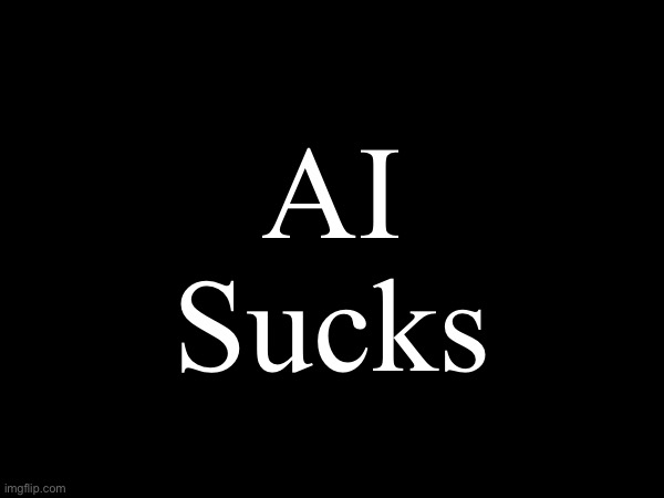 AI Sucks | AI
Sucks | image tagged in ai,artificial intelligence,luciferianism | made w/ Imgflip meme maker