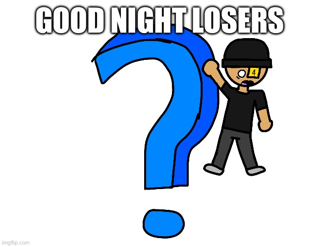 A myery | GOOD NIGHT LOSERS | image tagged in a myery | made w/ Imgflip meme maker