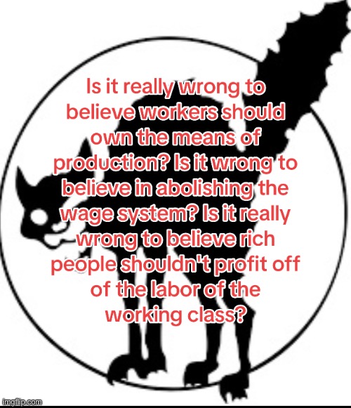 Is it wrong | image tagged in socialism,communism,syndicalism,anarchism | made w/ Imgflip meme maker