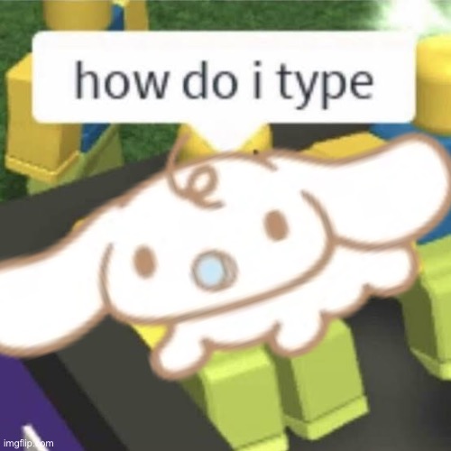 How do i type | image tagged in how do i type | made w/ Imgflip meme maker