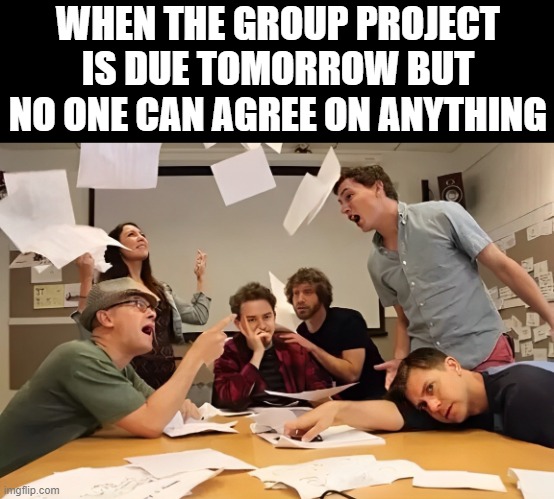 group project | WHEN THE GROUP PROJECT IS DUE TOMORROW BUT NO ONE CAN AGREE ON ANYTHING | image tagged in group projects,memes,funny,school,relatable memes | made w/ Imgflip meme maker