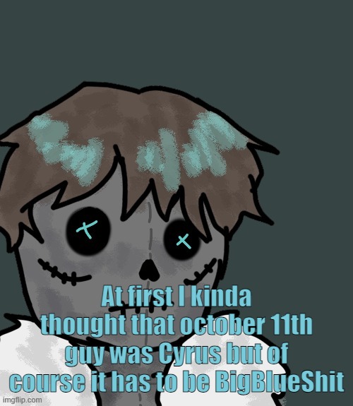 OsDe plush (thanks Disco) | At first I kinda thought that october 11th guy was Cyrus but of course it has to be BigBlueShit | image tagged in osde plush thanks disco | made w/ Imgflip meme maker