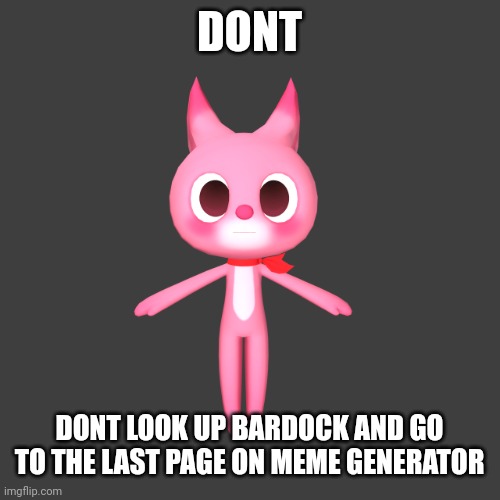 "repost if" ahh image | DONT; DONT LOOK UP BARDOCK AND GO TO THE LAST PAGE ON MEME GENERATOR | image tagged in repost if ahh image | made w/ Imgflip meme maker