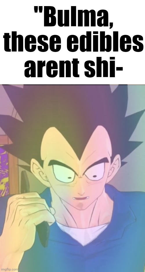 "Bulma, these edibles arent shi- | made w/ Imgflip meme maker
