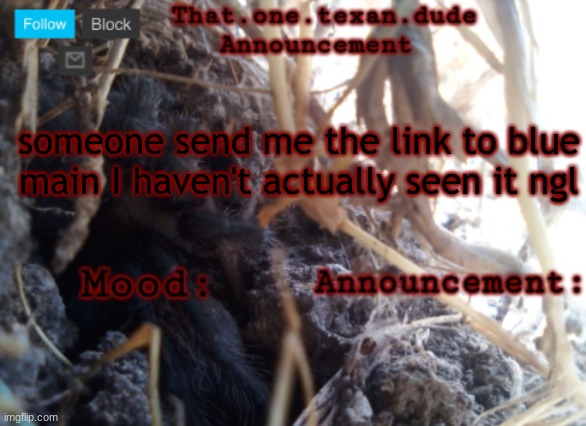 THE that.one.texan.dude announcement template | someone send me the link to blue main I haven't actually seen it ngl | image tagged in the that one texan dude announcement template | made w/ Imgflip meme maker