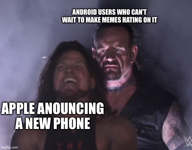 Too many reasons to hate on it | ANDROID USERS WHO CAN’T WAIT TO MAKE MEMES HATING ON IT; APPLE ANNOUNCING A NEW PHONE | image tagged in undertaker | made w/ Imgflip meme maker