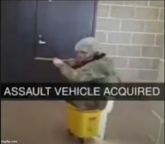 assault vehicle aquired | image tagged in assault vehicle aquired | made w/ Imgflip meme maker