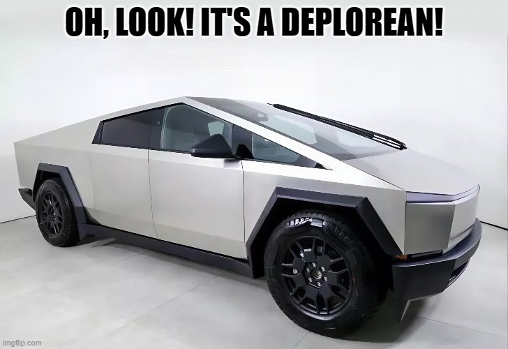 DePlorean | OH, LOOK! IT'S A DEPLOREAN! | image tagged in tesla,cybertruck | made w/ Imgflip meme maker