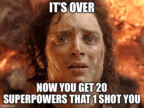 It's Finally Over Meme | IT’S OVER NOW YOU GET 20 SUPERPOWERS THAT 1 SHOT YOU | image tagged in memes,it's finally over | made w/ Imgflip meme maker