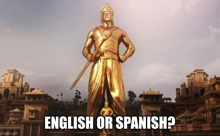 bahubali statue scene | ENGLISH OR SPANISH? | image tagged in bahubali statue scene | made w/ Imgflip meme maker