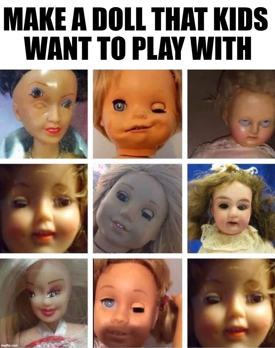 MAKE A DOLL THAT KIDS 
WANT TO PLAY WITH | image tagged in you had one job | made w/ Imgflip meme maker