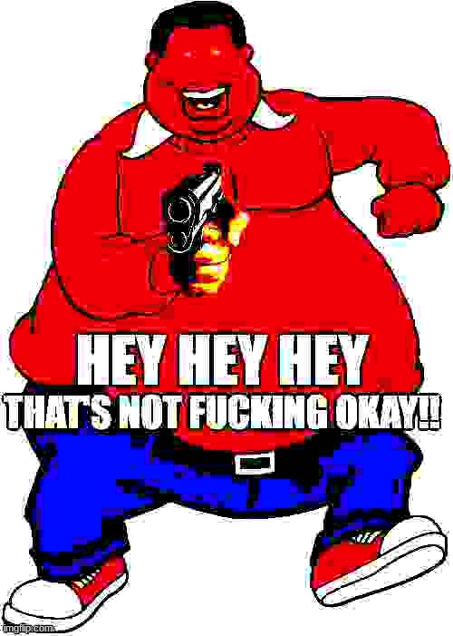 Fat Albert HEY HEY HEY THAT'S NOT OKAY | image tagged in fat albert hey hey hey that's not okay | made w/ Imgflip meme maker