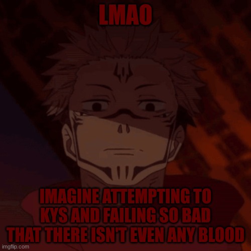 L bozo | LMAO; IMAGINE ATTEMPTING TO KYS AND FAILING SO BAD THAT THERE ISN'T EVEN ANY BLOOD | image tagged in ghost when i catch you ghost | made w/ Imgflip meme maker