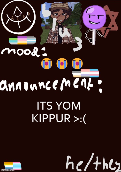 :( | 😭😭😭; ITS YOM KIPPUR >:( | image tagged in blu3 s gnarly sick temp | made w/ Imgflip meme maker