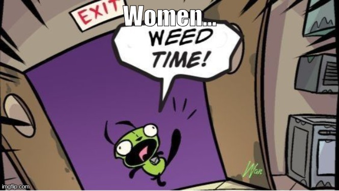 weed time | Women... | image tagged in weed time | made w/ Imgflip meme maker