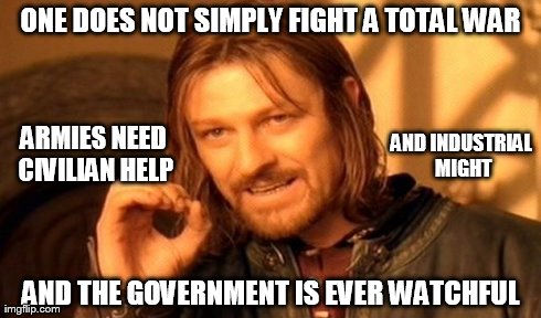 One Does Not Simply | ONE DOES NOT SIMPLY FIGHT A TOTAL WAR AND THE GOVERNMENT IS EVER WATCHFUL AND INDUSTRIAL MIGHT ARMIES NEED CIVILIAN HELP | image tagged in memes,one does not simply | made w/ Imgflip meme maker