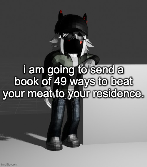 template | i am going to send a book of 49 ways to beat your meat to your residence. | image tagged in template | made w/ Imgflip meme maker