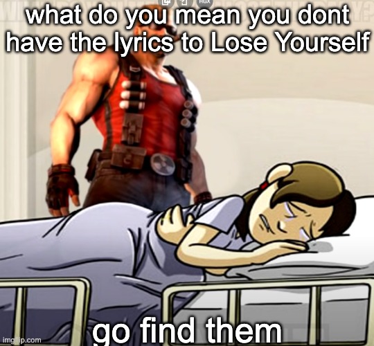 what the fuck do you MEAN spotify | what do you mean you dont have the lyrics to Lose Yourself; go find them | image tagged in what do you mean you lost the x | made w/ Imgflip meme maker