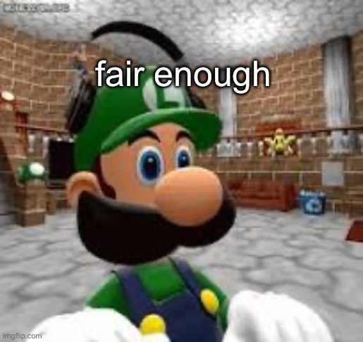 fair enough | image tagged in weegee | made w/ Imgflip meme maker