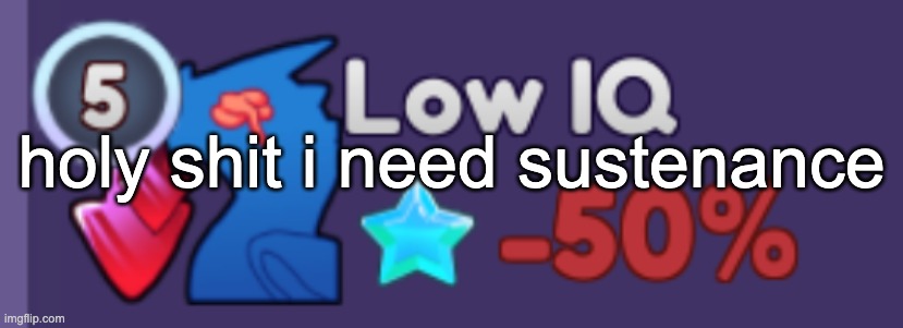 i need FOOD i need SOMETHING EDIBLE | holy shit i need sustenance | image tagged in low iq da | made w/ Imgflip meme maker