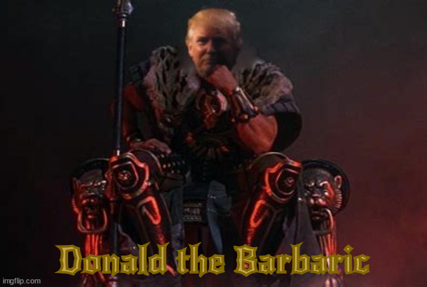 Donald the Barbaric | Donald the Barbaric | image tagged in donald the barbaric,evangelists king,maga monarch,stone age ruler,caveman politics,strongman dictator | made w/ Imgflip meme maker