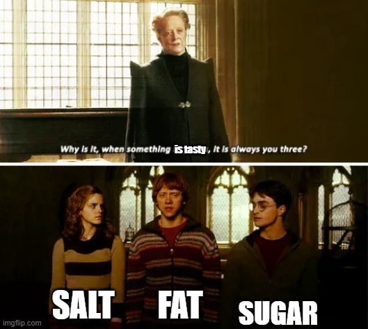 Nomnom | is tasty; SUGAR; SALT; FAT | image tagged in always you three,food,tasty,fun,memes | made w/ Imgflip meme maker