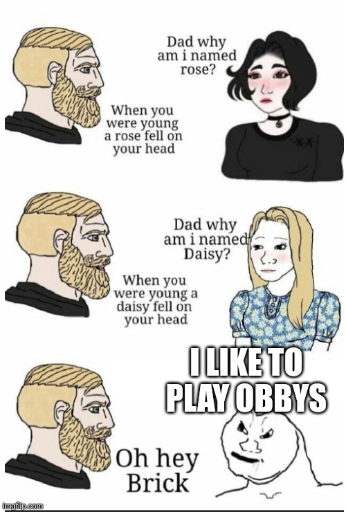 oh hey brick | I LIKE TO PLAY OBBYS | image tagged in oh hey brick | made w/ Imgflip meme maker