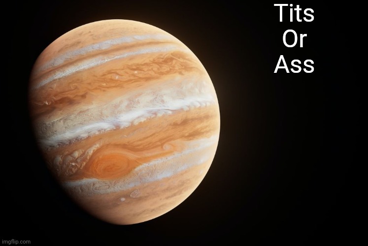 spactate jupiter ehhh | Tits
Or
Ass | image tagged in spactate jupiter ehhh | made w/ Imgflip meme maker