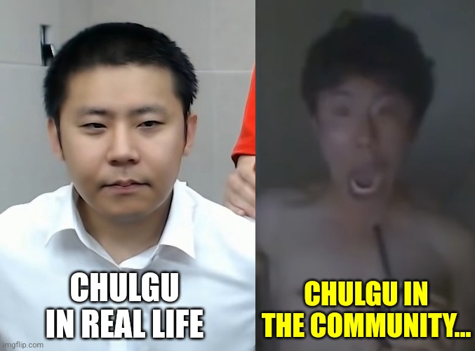 some another Chulgu aka Screaming Korean StarCraft Kid meme(bored bc i have illness) | CHULGU IN THE COMMUNITY... CHULGU IN REAL LIFE | image tagged in chulgu,korea,bored of this crap,barney will eat all of your delectable biscuits,memes | made w/ Imgflip meme maker