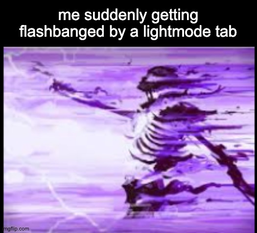 AAAAAAAAAAAAAA | me suddenly getting flashbanged by a lightmode tab | image tagged in disintegrating skeleton | made w/ Imgflip meme maker