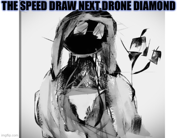 Speed draw in moment | THE SPEED DRAW NEXT DRONE DIAMOND | image tagged in drone | made w/ Imgflip meme maker