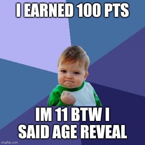 I like roblox | I EARNED 100 PTS; IM 11 BTW I SAID AGE REVEAL | image tagged in memes,success kid | made w/ Imgflip meme maker