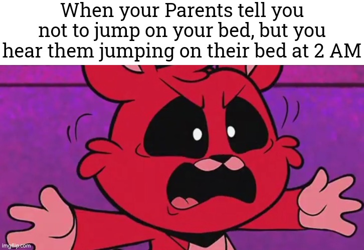 That's a no fair moment! | When your Parents tell you not to jump on your bed, but you hear them jumping on their bed at 2 AM | image tagged in memes,funny,jump,bed | made w/ Imgflip meme maker