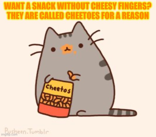 Want a snack without cheesy fingers? | WANT A SNACK WITHOUT CHEESY FINGERS? THEY ARE CALLED CHEETOES FOR A REASON | image tagged in cheetos,cheesy,nasty | made w/ Imgflip meme maker