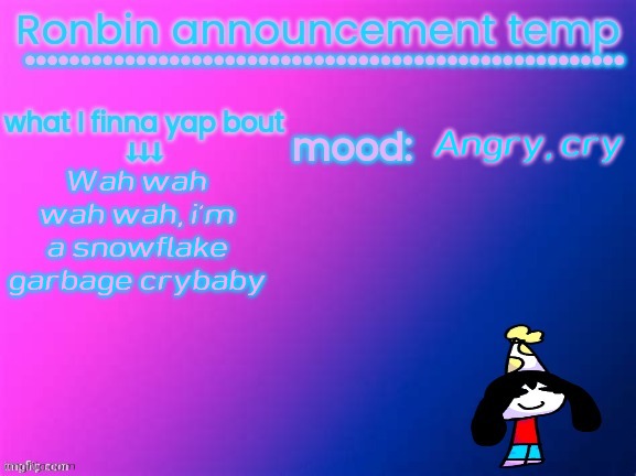 Abusing Spooky_F Announcement temp idk | Angry, cry; Wah wah wah wah, i'm a snowflake garbage crybaby | image tagged in ronbin announcement temp | made w/ Imgflip meme maker