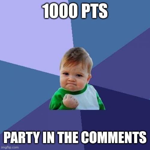 Success Kid | 1000 PTS; PARTY IN THE COMMENTS | image tagged in memes,success kid | made w/ Imgflip meme maker