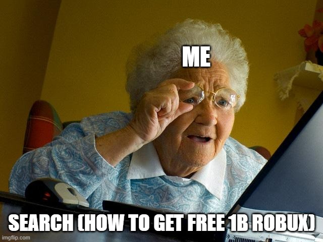 Grandma Finds The Internet Meme | ME; SEARCH (HOW TO GET FREE 1B ROBUX) | image tagged in memes,grandma finds the internet | made w/ Imgflip meme maker