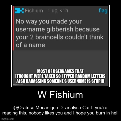 W Fishium | @Oratrice.Mecanique.D_analyse.Car If you're reading this, nobody likes you and I hope you burn in hell | image tagged in funny,demotivationals | made w/ Imgflip demotivational maker