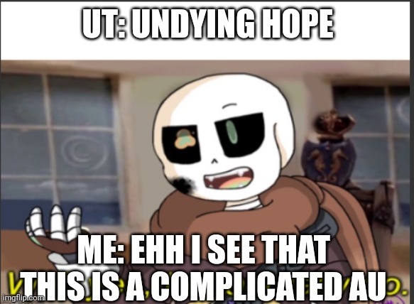 Ok got it | UT: UNDYING HOPE; ME: EHH I SEE THAT THIS IS A COMPLICATED AU | image tagged in ink well yes but actually no,memes,ut undying hope | made w/ Imgflip meme maker