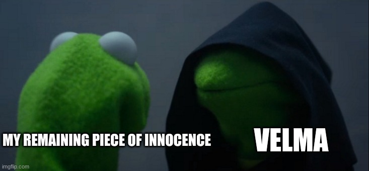 Evil Kermit Meme | MY REMAINING PIECE OF INNOCENCE VELMA | image tagged in memes,evil kermit | made w/ Imgflip meme maker