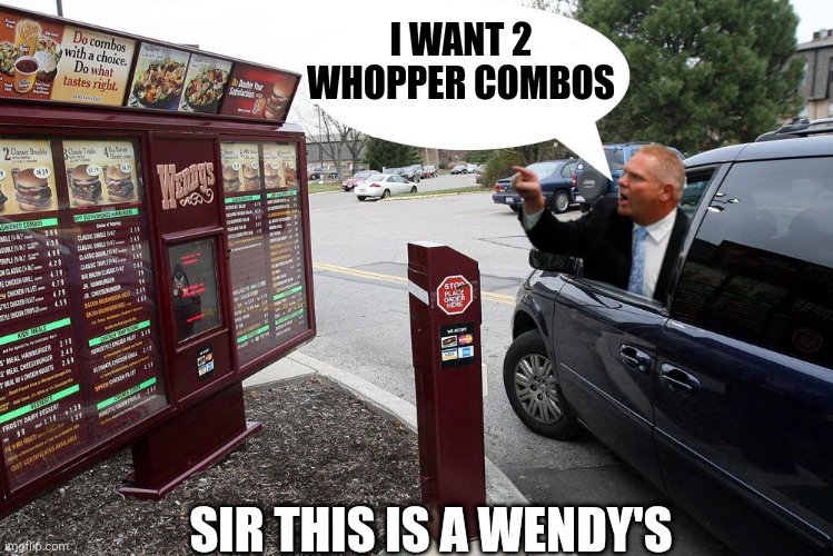 Sir, this is a Wendy's drive-through. | I WANT 2 WHOPPER COMBOS; SIR THIS IS A WENDY'S | image tagged in sir this is a wendy's drive-through | made w/ Imgflip meme maker