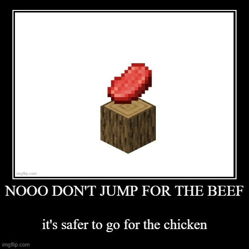 no one jumps for the beef | NOOO DON'T JUMP FOR THE BEEF | it's safer to go for the chicken | image tagged in funny,demotivationals,parkour,minecraft | made w/ Imgflip demotivational maker