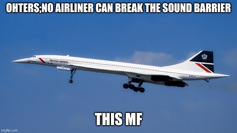 concorde2memes | OHTERS;NO AIRLINER CAN BREAK THE SOUND BARRIER; THIS MF | image tagged in concode take of | made w/ Imgflip meme maker