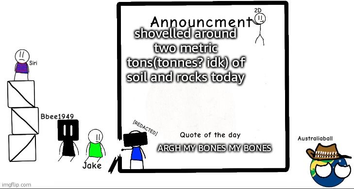 I checked with a calculator (Also when family tree) | shovelled around two metric tons(tonnes? idk) of soil and rocks today; ARGH MY BONES MY BONES | image tagged in bbee1949 ann temp 2 | made w/ Imgflip meme maker